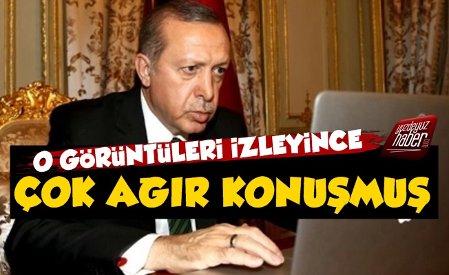 Erdoğan Görüntüleri İzleyince Çok Ağır Konuşmuş