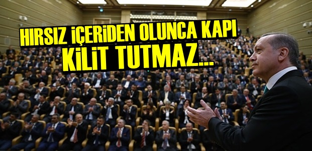 ERDOĞAN: HIRSIZ İÇERİDE OLUNCA…