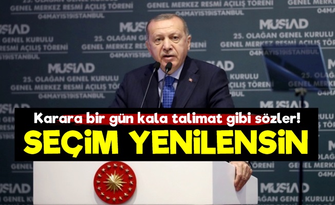 Erdoğan: Seçim Yenilensin…