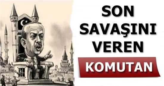 ‘ERDOĞAN SON SAVAŞINI VERİYOR’