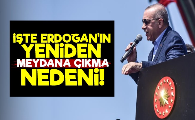 Erdoğan Yeniden Sahada Çünkü…