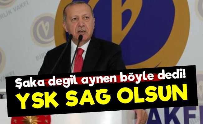 Erdoğan: YSK Sağolsun…