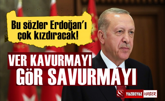 Erdoğan'a Olay Sözler: Ver Kavurmayı Gör Savurmayı