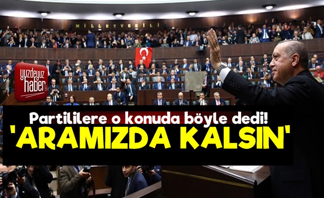 Erdoğan'dan 'Aramızda Kalsın' Talimatı!