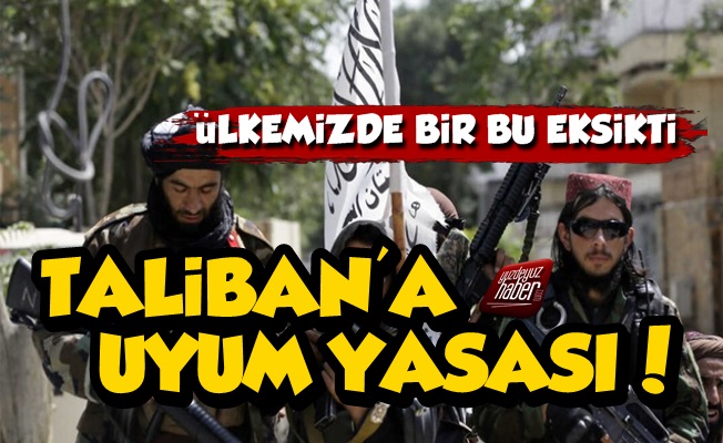 Erdoğan'ın Düzenlenmesi Taliban'a Uyum Yasası mı?