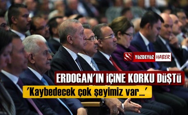 Erdoğan'ın İçine Korku Düştü, 'Kaybedecek Çok Şeyimiz Var'