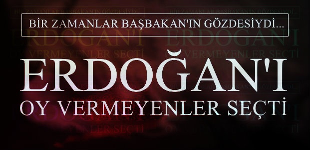 ‘ERDOĞAN’I KATILMAYANLAR SEÇTİ’