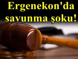 ERGENEKON’DA SAVUNMA ŞOKU!