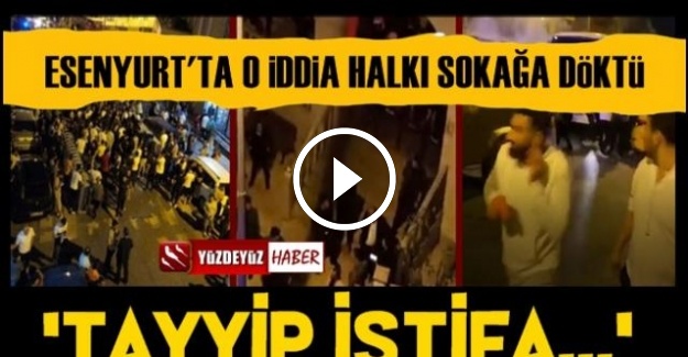 ESENYURT'TA 'TAYYİP İSTİFA' SESLERİ