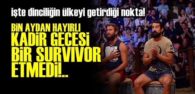 EŞSİZ KADİR GECESİ BİR SURVIVOR ETMEDİ!