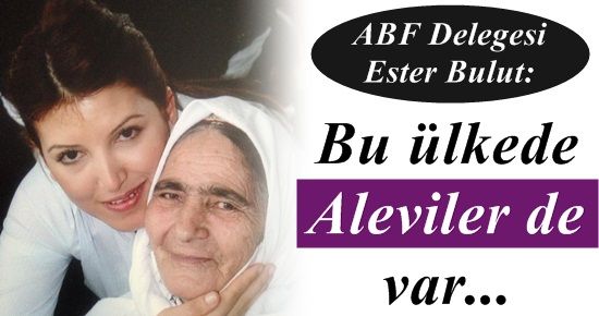 ESTER BULUT: BU ÜLKEDE ALEVİLER DE VAR…