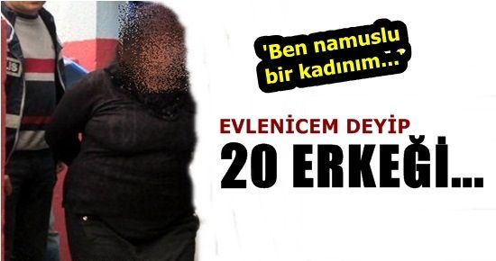 EVLENİCEM DEYİP TAM 20 ERKEĞİ…