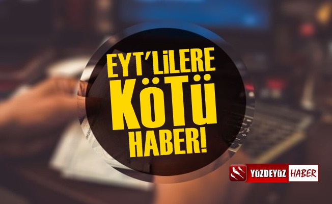 EYT'lilere Kötü Haber, Herkes Faydalanamayacak