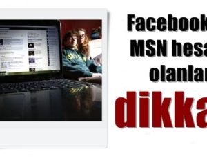 FACEBOOK VE MSN HESABI OLANLAR DİKKAT!