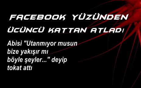 FACEBOOK YÜZÜNDEN ÜÇÜNCÜ KATTAN ATLADI!