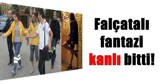 FALÇATALI FANTAZİ KANLI BİTTİ!