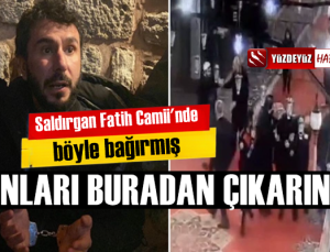 Fatih Camii saldırganı böyle bağırmış, 'çıkarın onları…'