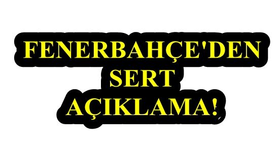 FENERBAHÇE’DEN SERT AÇIKLAMA!