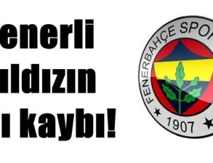 FENERLİ YILDIZA BİR ACI HABERE DAHA