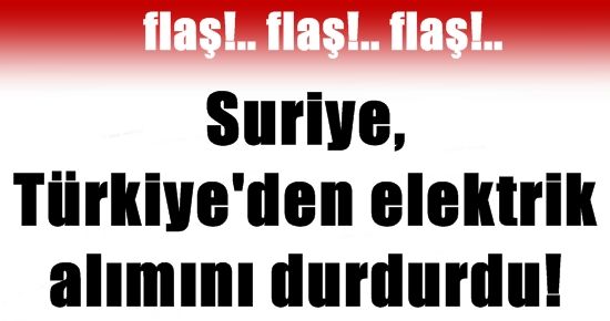 FLAŞ! SURİYE ELEKTRİK ALIMINI DURDURDU!