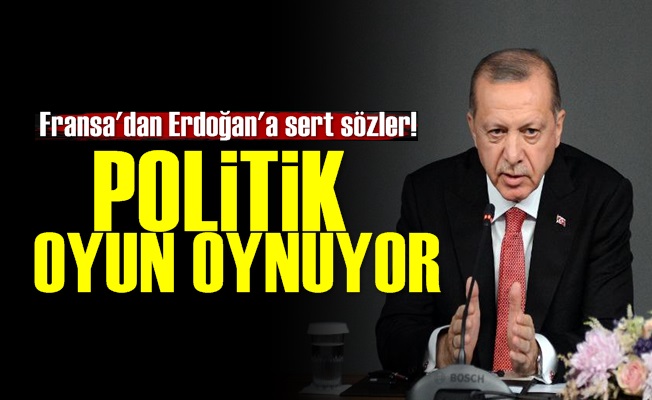 Fransa: Erdoğan Oyun Oynuyor…