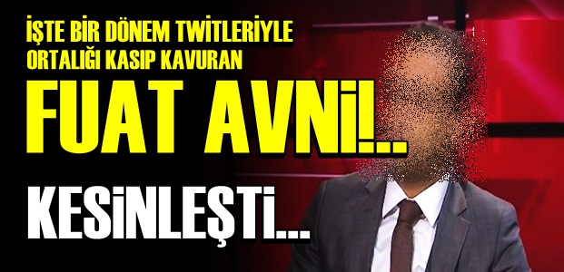 FUAT AVNİ KESİNLEŞTİ!..