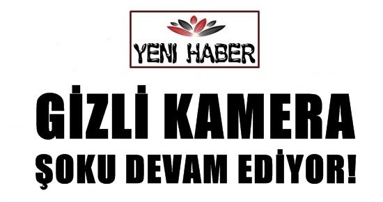 GİZLİ KAMERA ŞOKU DEVAM EDİYOR!