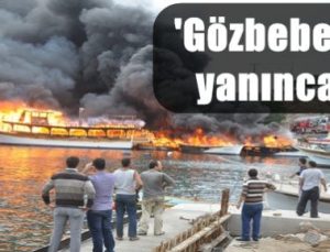 ‘GÖZBEBEĞİ’ YANDI, BİTTİ, KÜL OLDU!