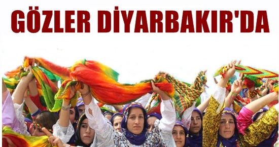 GÖZLER DİYARBAKIR’DA…