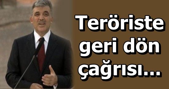 GÜL’DEN PKK’YA ÇAĞRI…