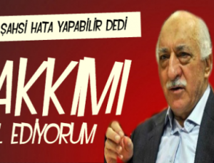 GÜLEN: HAKKIMI HELAL EDİYORUM…