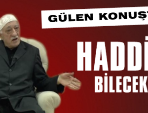 GÜLEN KONUŞTU: HADDİNİ BİLECEKSİN!