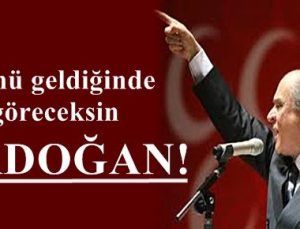 ‘GÜNÜ GELDİĞİNDE GÖRECEKSİN ERDOĞAN’