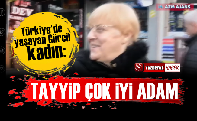 Gürcü Kadın, 'Tayyip Erdoğan Herkese Para Veriyor, İyi Adam'