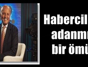 HABERCİLİĞE ADANMIŞ BİR ÖMÜR…