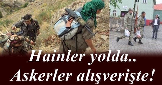 HAİNLER YOLDA.. ASKER ALIŞVERİŞTE!