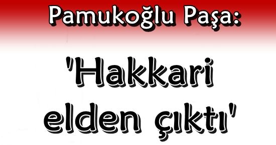 ‘HAKKARİ ELDEN ÇIKTI…’