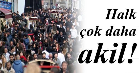 HALK ÇOK DAHA ‘AKİL’