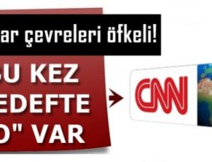 HEDEF ŞİMDİ DE; CNN INTERNATİONAL..!