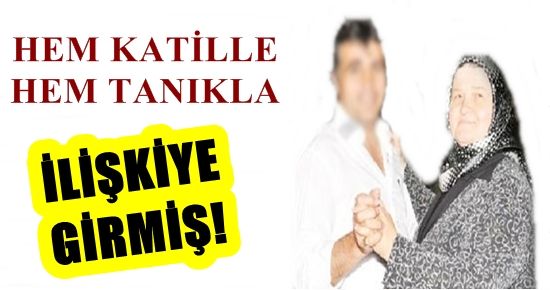 HEM KATİLLE HEM TANIKLA İLİŞKİYE GİRMİŞ!