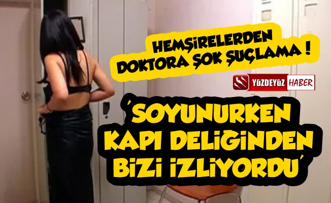 Hemşirelerden Doktora: Kapı Deliğinden Bizi İzliyor