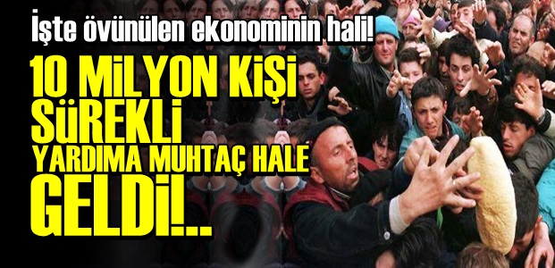 HER SEKİZ KİŞİDEN BİRİ MUHTAÇ HALE GELDİ!