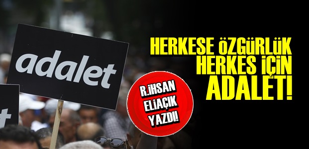 HERKESE ÖZGÜRLÜK.. HERKES İÇİN ADALET..