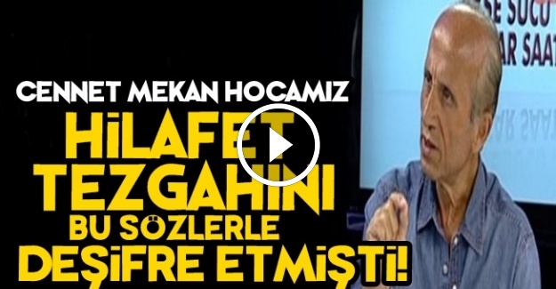 HİLAFET TEZGAHINI ÖLÜMÜNDEN HEMEN ÖNCE BÖYLE İFŞA ETMİŞTİ!