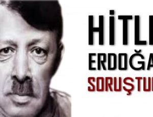 HİTLER ERDOĞAN’A SORUŞTURMA!