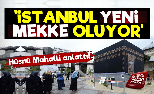 Hüsnü Mahalli: İstanbul Yeni Mekke Oluyor…