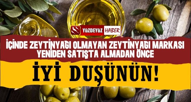 İçinde Zeytinyağı Olmayan Zeytinyağı Markası Yeniden Satışta!