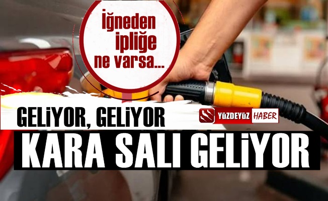 İğneden ipliğe ne varsa geliyor, kara salı akaryakıt zammı ile geliyor