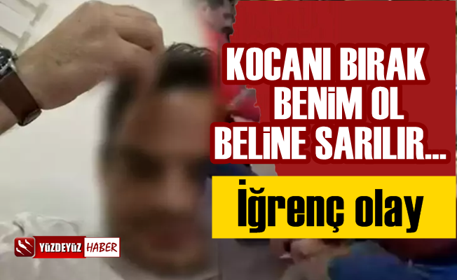 İğrenç olay, 'Kocanı bırak benim ol'