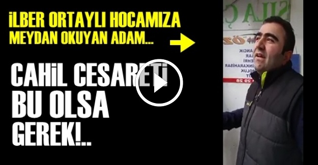 İLBER ORTAYLI'YA MEYDAN OKUYAN ADAM!..